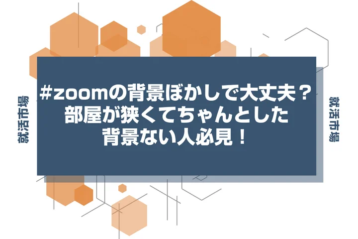【就活 zoom】zoom背景浮かないのはどれ？白壁とぼかしとバーチャル背景の選び方を解説！無料背景素材付き